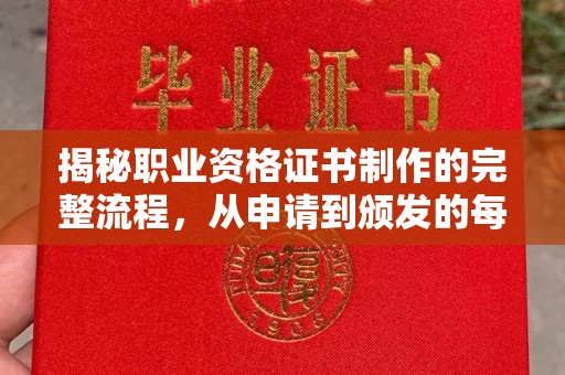 福田揭秘职业资格证书制作的完整流程，从申请到颁发的每一步