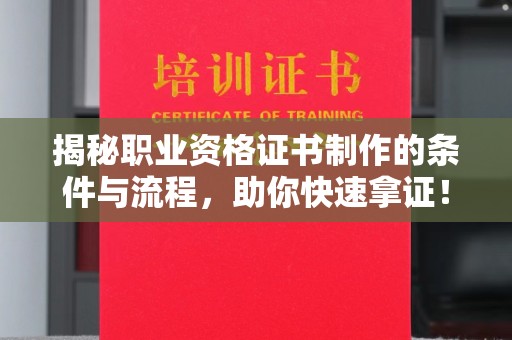福田揭秘职业资格证书制作的条件与流程，助你快速拿证！