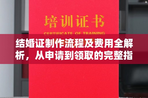 福田结婚证制作流程及费用全解析，从申请到领取的完整指南