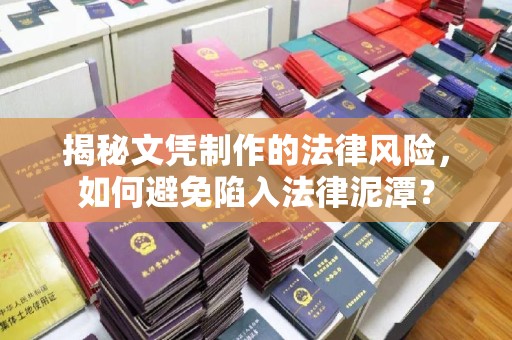 福田揭秘文凭制作的法律风险，如何避免陷入法律泥潭？