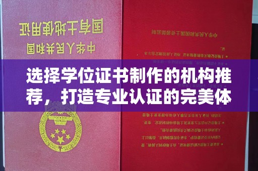 福田选择学位证书制作的机构推荐，打造专业认证的完美体验