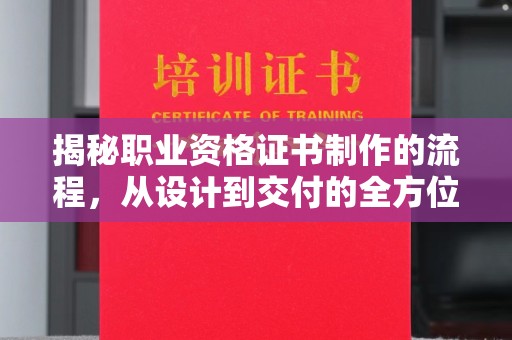 福田揭秘职业资格证书制作的流程，从设计到交付的全方位解析