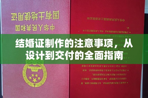 福田结婚证制作的注意事项，从设计到交付的全面指南