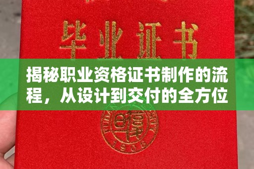 福田揭秘职业资格证书制作的流程，从设计到交付的全方位解析