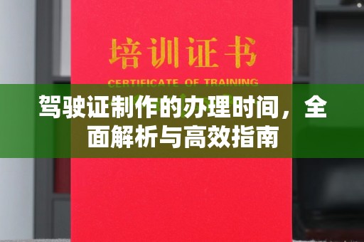 福田驾驶证制作的办理时间，全面解析与高效指南