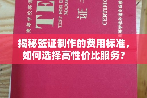 福田揭秘签证制作的费用标准，如何选择高性价比服务？