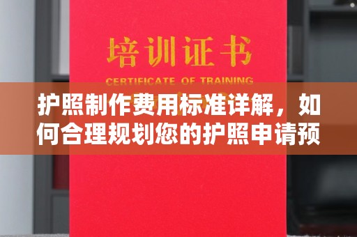 福田护照制作费用标准详解，如何合理规划您的护照申请预算